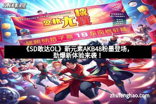《SD敢达OL》新元素AKB48粉墨登场，劲爆新体验来袭！